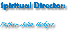 Spiritual Director: Father John Hedges