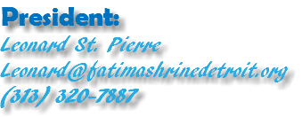 President: Leonard St. Pierre Leonard@fatimashrinedetroit.org (313) 320-7887